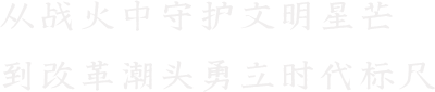 从战火中守护文明星芒 到改革潮头勇立时代标尺